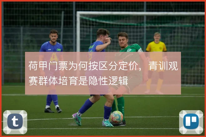 荷甲门票为何按区分定价,青训观赛群体培育是隐性逻辑