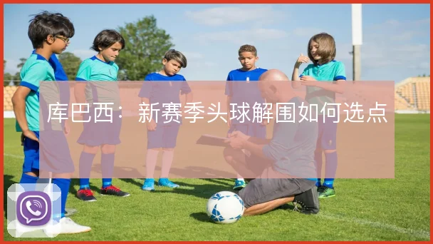 库巴西:新赛季头球解围如何选点